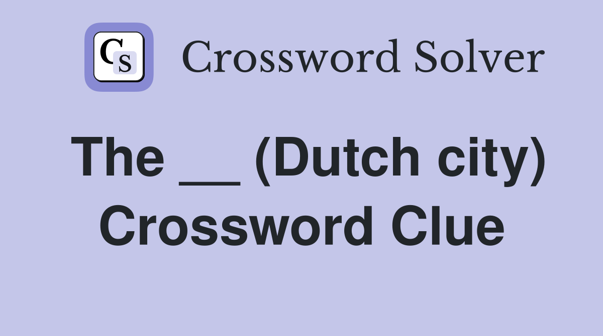 The __ (Dutch city) Crossword Clue Answers Crossword Solver